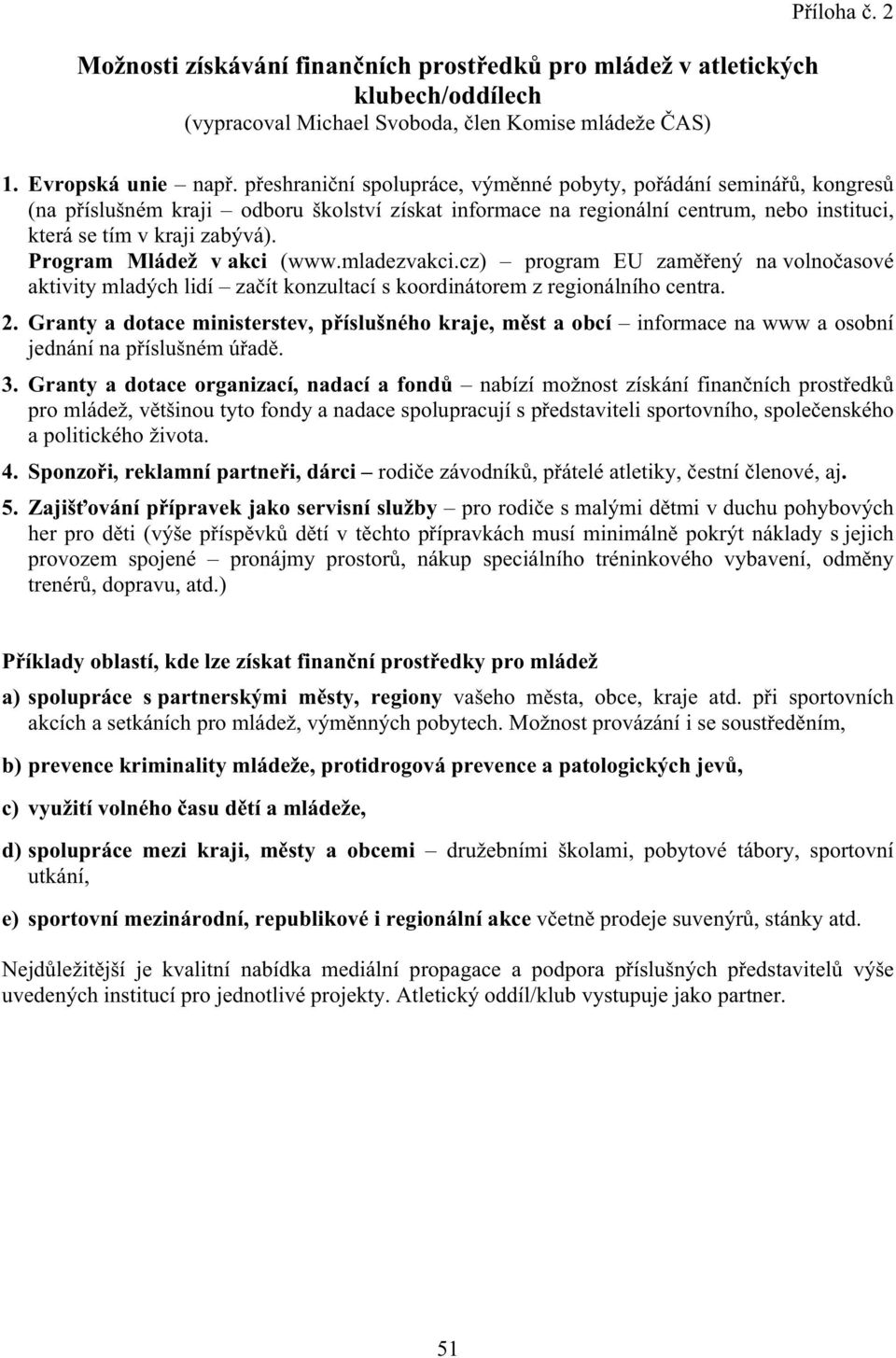 Program Mládež v akci (www.mladezvakci.cz) program EU zam ený na volno asové aktivity mladých lidí za ít konzultací s koordinátorem z regionálního centra. 2.