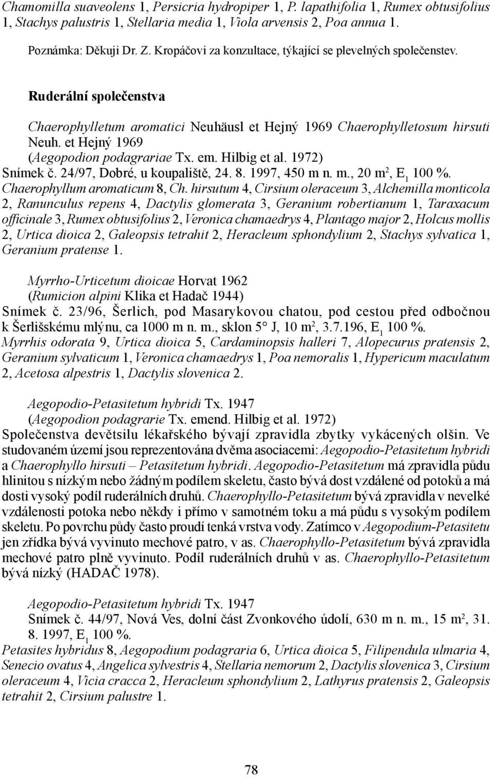 et Hejný 1969 (Aegopodion podagrariae Tx. em. Hilbig et al. 1972) Snímek č. 24/97, Dobré, u koupaliště, 24. 8. 1997, 450 m n. m., 20 m 2, E 1 100 %. Chaerophyllum aromaticum 8, Ch.