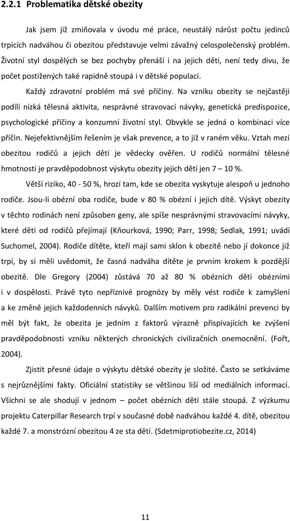 Na vzniku obezity se nejčastěji podílí nízká tělesná aktivita, nesprávné stravovací návyky, genetická predispozice, psychologické příčiny a konzumní životní styl.