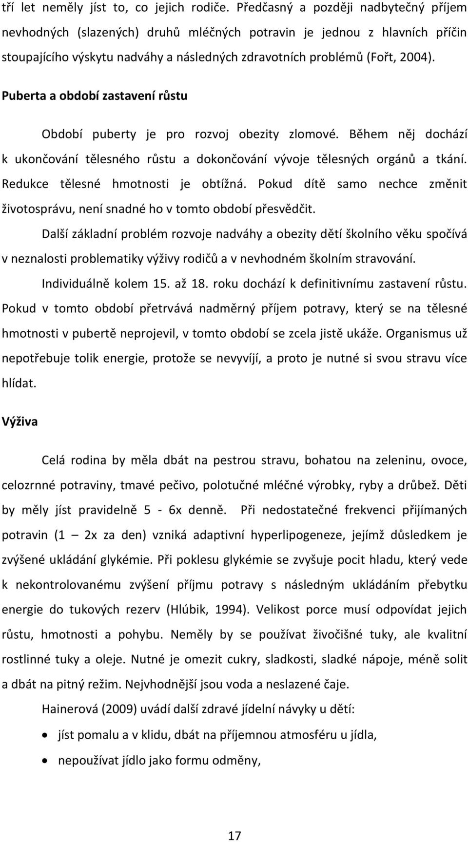 Puberta a období zastavení růstu Období puberty je pro rozvoj obezity zlomové. Během něj dochází k ukončování tělesného růstu a dokončování vývoje tělesných orgánů a tkání.