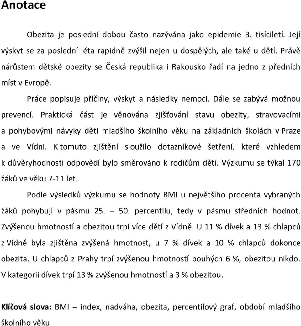 Praktická část je věnována zjišťování stavu obezity, stravovacími a pohybovými návyky dětí mladšího školního věku na základních školách v Praze a ve Vídni.