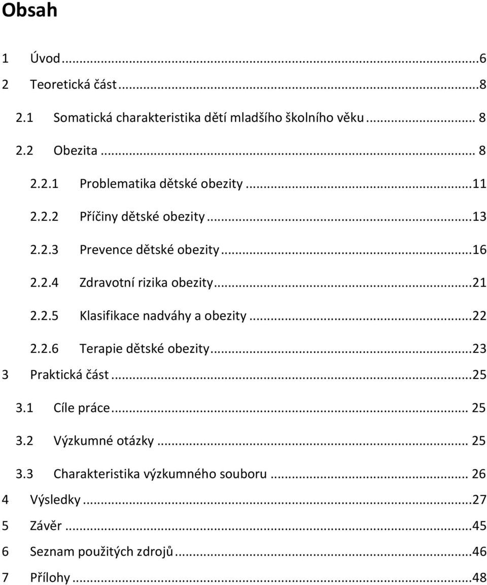 .. 22 2.2.6 Terapie dětské obezity... 23 3 Praktická část... 25 3.1 Cíle práce... 25 3.2 Výzkumné otázky... 25 3.3 Charakteristika výzkumného souboru.