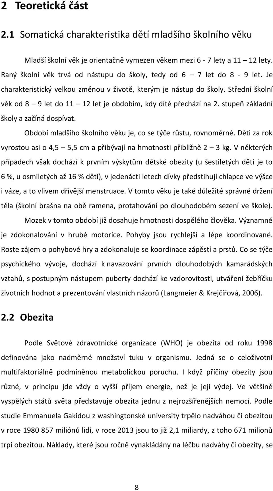 Střední školní věk od 8 9 let do 11 12 let je obdobím, kdy dítě přechází na 2. stupeň základní školy a začíná dospívat. Období mladšího školního věku je, co se týče růstu, rovnoměrné.