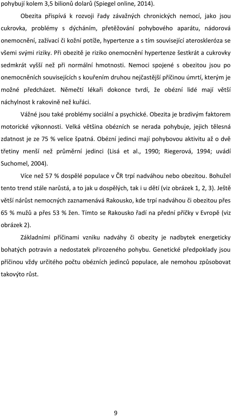 tím související ateroskleróza se všemi svými riziky. Při obezitě je riziko onemocnění hypertenze šestkrát a cukrovky sedmkrát vyšší než při normální hmotnosti.