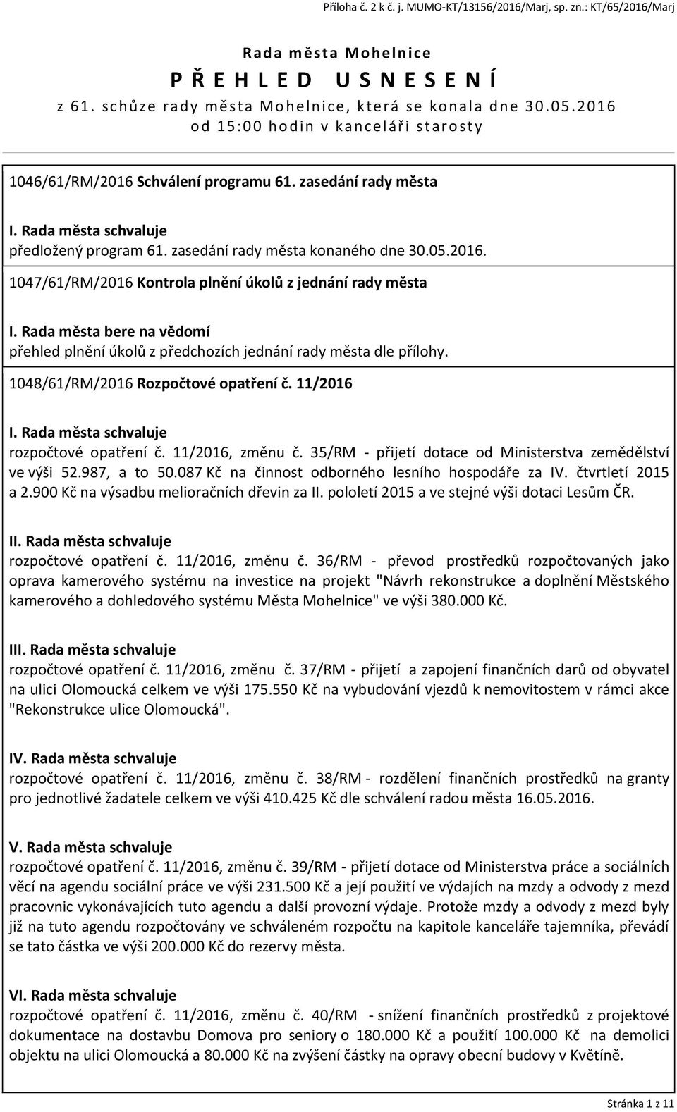 Rada města bere na vědomí přehled plnění úkolů z předchozích jednání rady města dle přílohy. 1048/61/RM/2016 Rozpočtové opatření č. 11/2016 rozpočtové opatření č. 11/2016, změnu č.