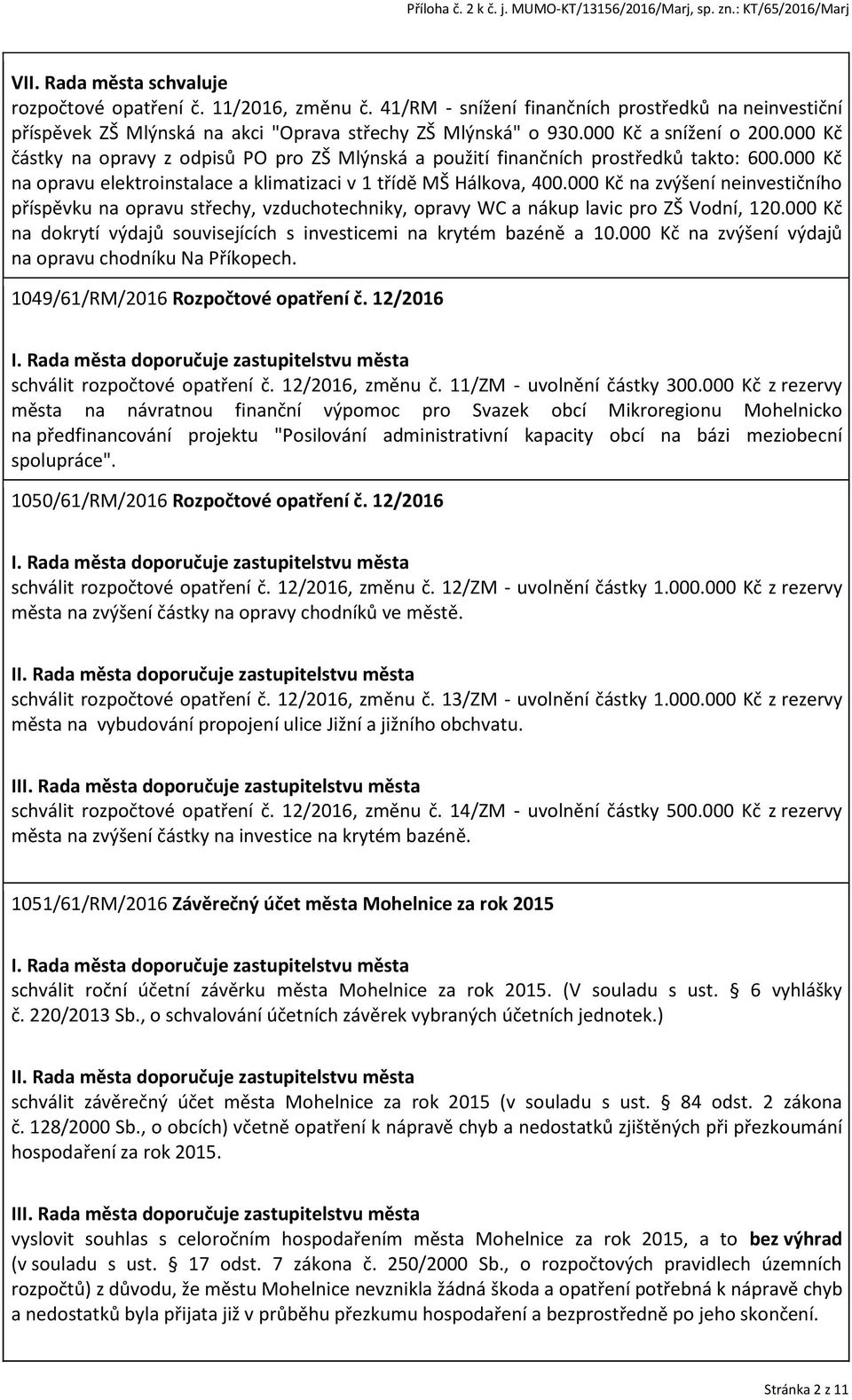 000 Kč na zvýšení neinvestičního příspěvku na opravu střechy, vzduchotechniky, opravy WC a nákup lavic pro ZŠ Vodní, 120.000 Kč na dokrytí výdajů souvisejících s investicemi na krytém bazéně a 10.