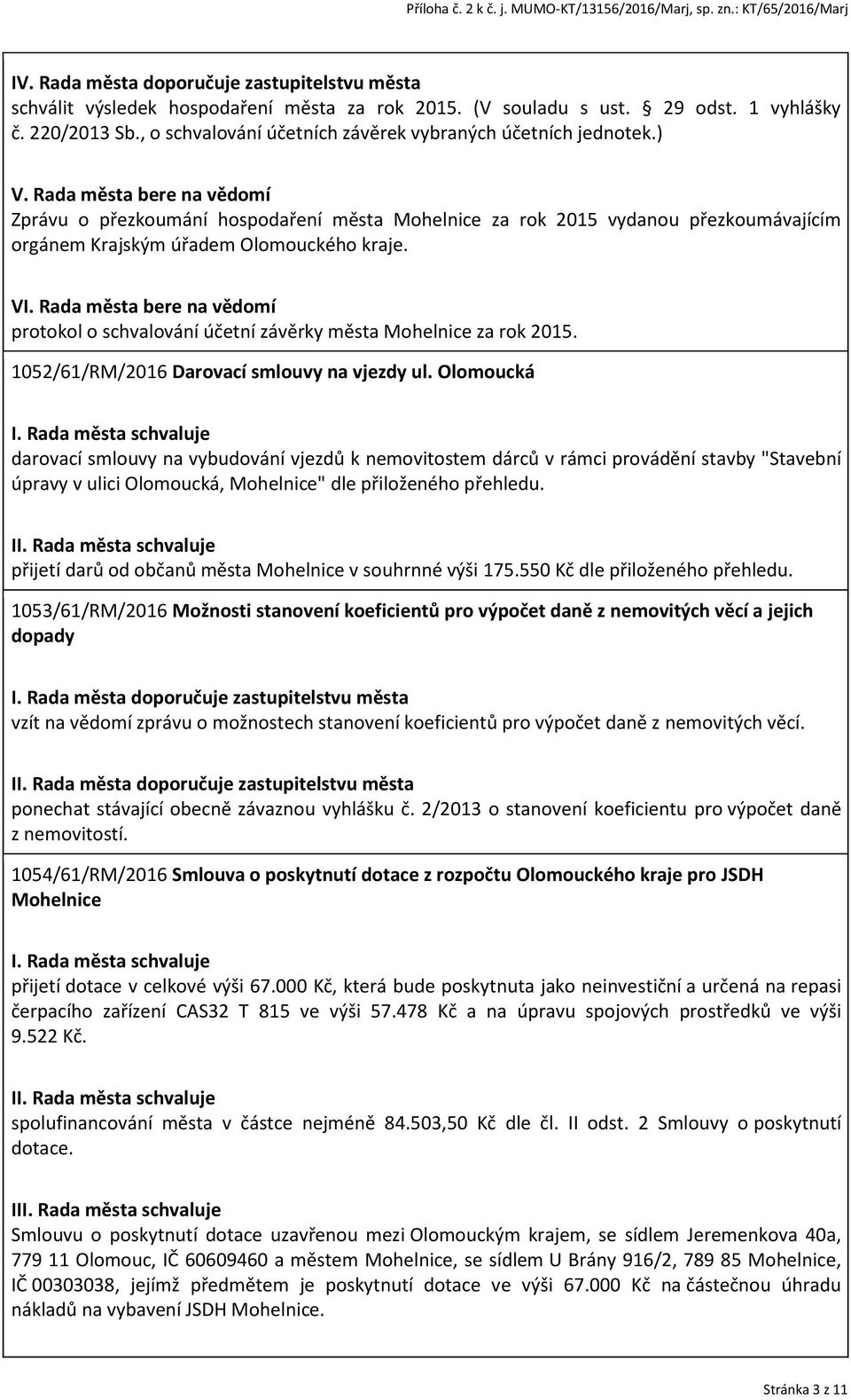 Rada města bere na vědomí Zprávu o přezkoumání hospodaření města Mohelnice za rok 2015 vydanou přezkoumávajícím orgánem Krajským úřadem Olomouckého kraje. VI.