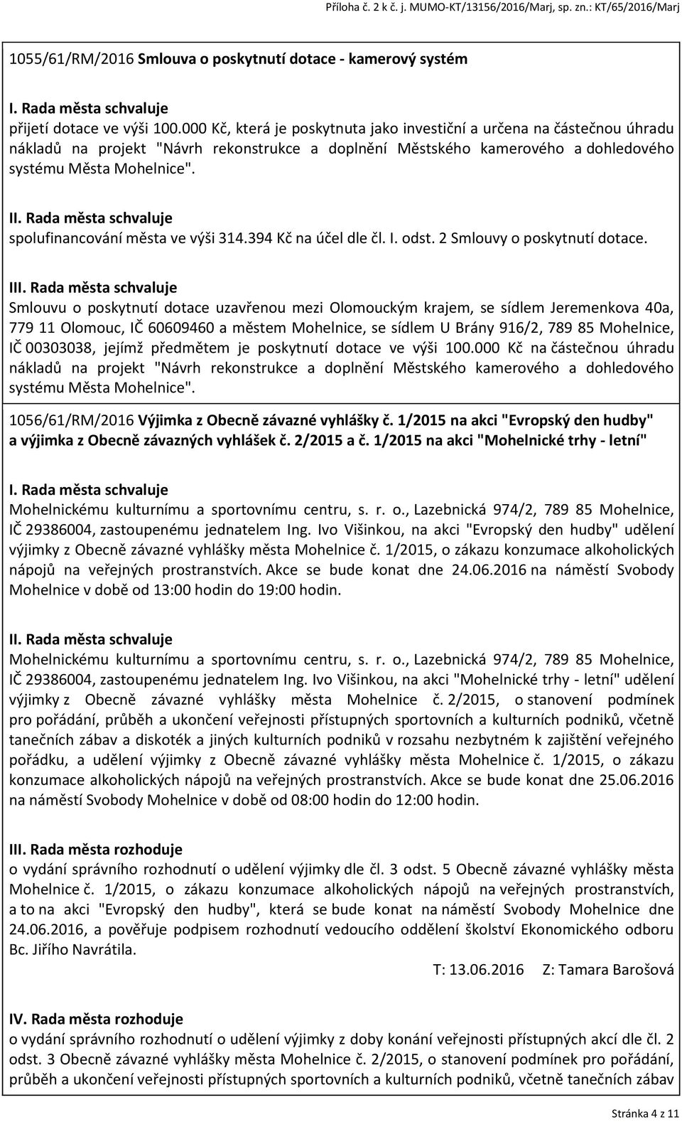 I spolufinancování města ve výši 314.394 Kč na účel dle čl. I. odst. 2 Smlouvy o poskytnutí dotace.