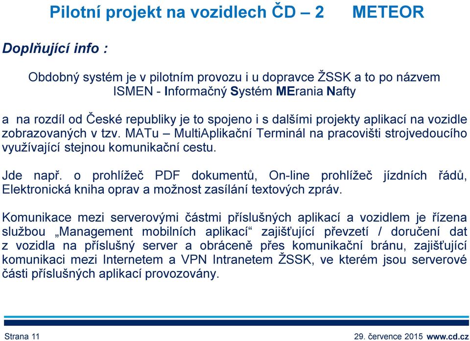 o prohlížeč PDF dokumentů, On-line prohlížeč jízdních řádů, Elektronická kniha oprav a možnost zasílání textových zpráv.