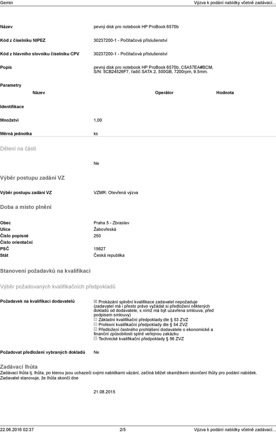 Parametry Operátor Hodnota Identifikace Množství 1,00 Měrná jednotka ks Dělení na části Výběr postupu zadání VZ Výběr postupu zadání VZ VZMR: Otevřená výzva Doba a místo plnění Obec Praha 5 -