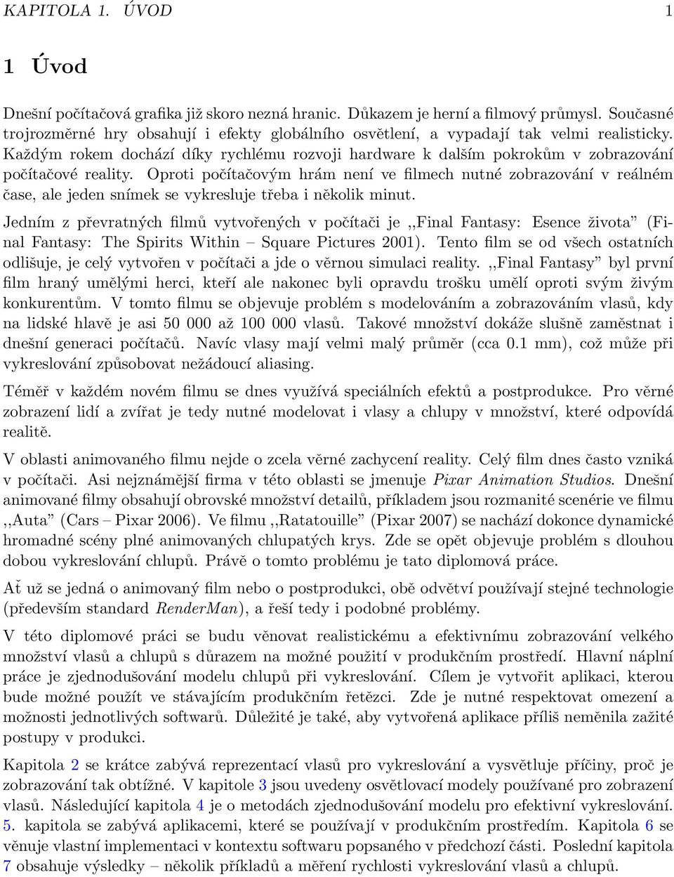 Každým rokem dochází díky rychlému rozvoji hardware k dalším pokrokům v zobrazování počítačové reality.