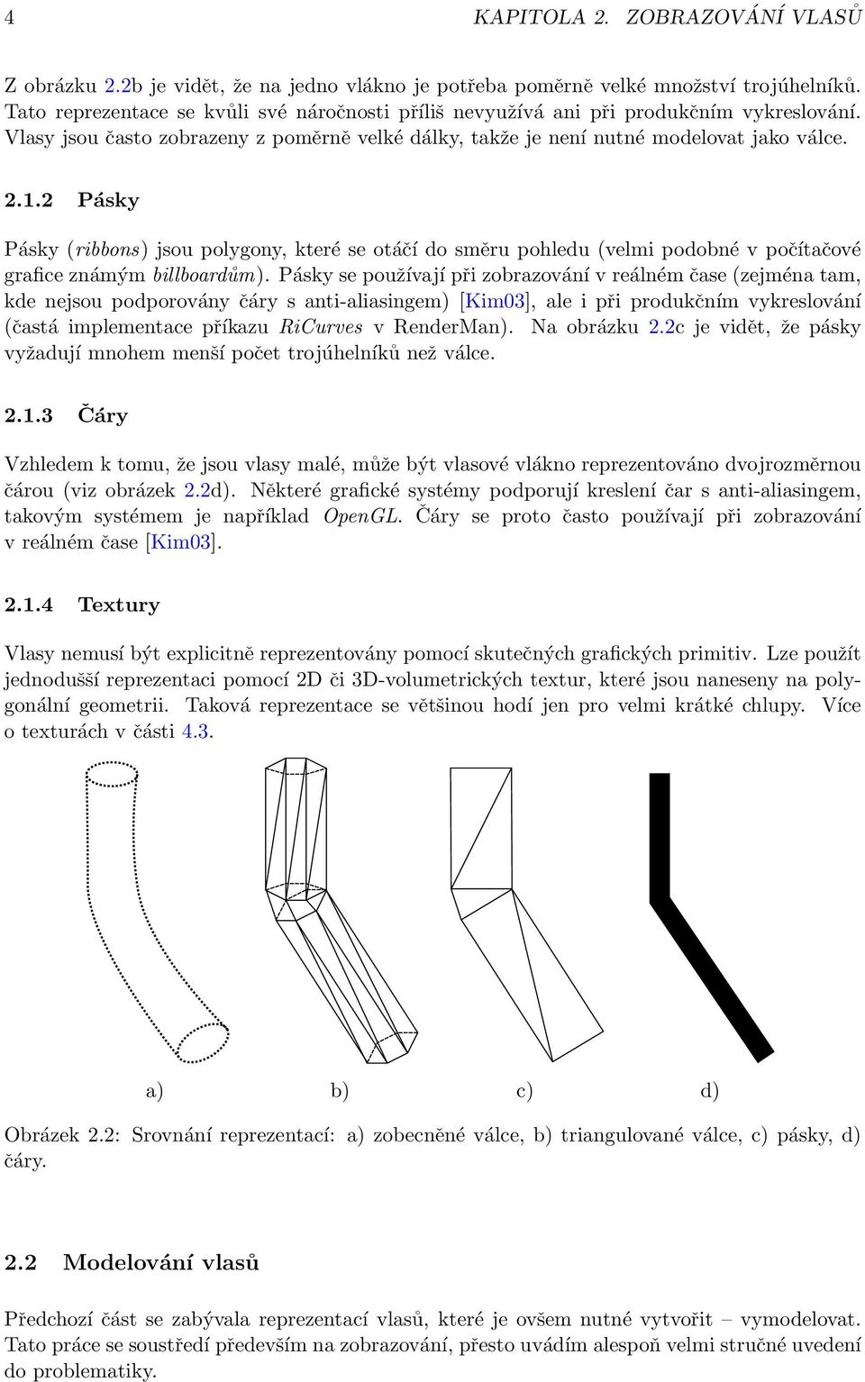 2 Pásky Pásky (ribbons) jsou polygony, které se otáčí do směru pohledu (velmi podobné v počítačové grafice známým billboardům).