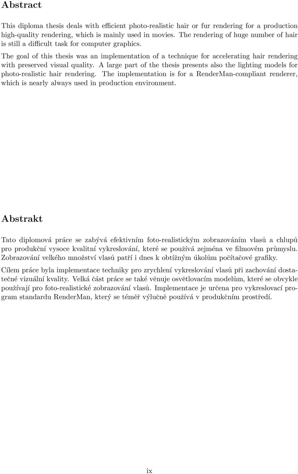 The goal of this thesis was an implementation of a technique for accelerating hair rendering with preserved visual quality.
