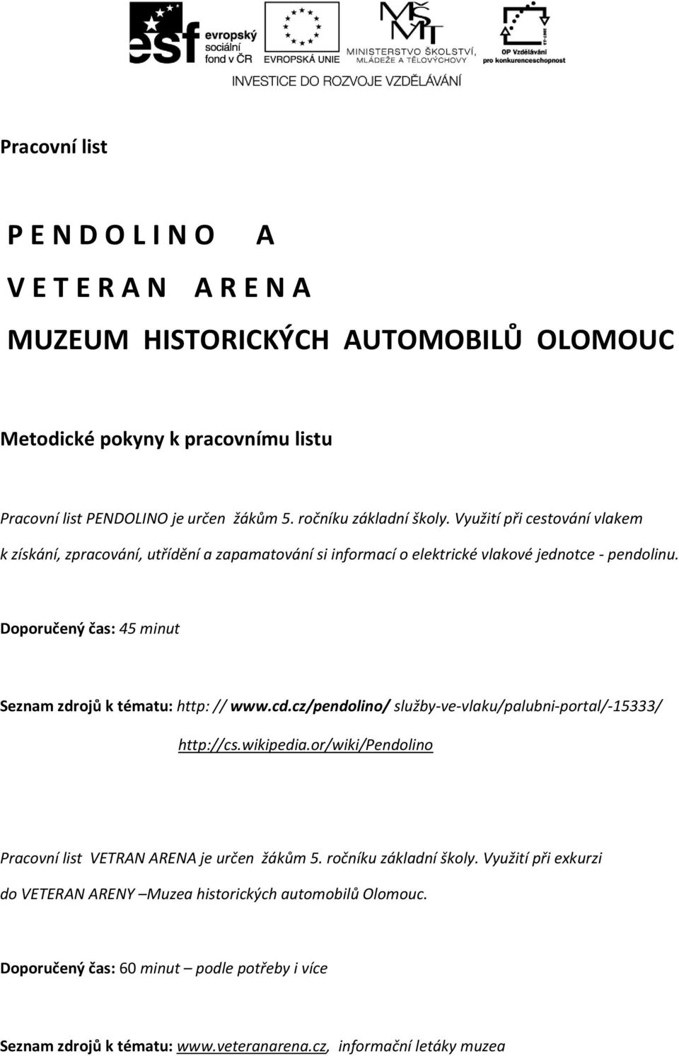 Doporučený čas: 45 minut Seznam zdrojů k tématu: http: // www.cd.cz/pendolino/ služby-ve-vlaku/palubni-portal/-15333/ http://cs.wikipedia.