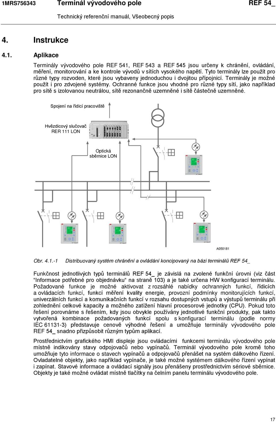 Ochranné funkce jsou vhodné pro různé typy sítí, jako například pro sítě s izolovanou neutrálou, sítě rezonančně uzemněné i sítě částečně uzemněné.