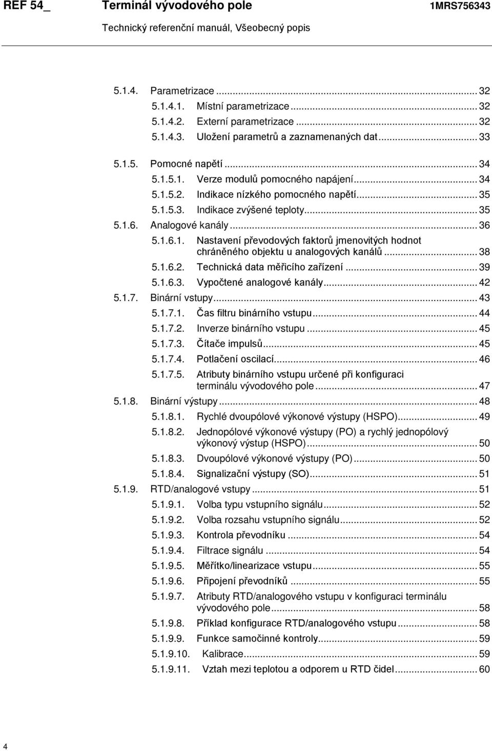 .. 38 5.1.6.2. Technická data měřicího zařízení... 39 5.1.6.3. Vypočtené analogové kanály... 42 5.1.7. Binární vstupy... 43 5.1.7.1. Čas filtru binárního vstupu... 44 5.1.7.2. Inverze binárního vstupu.