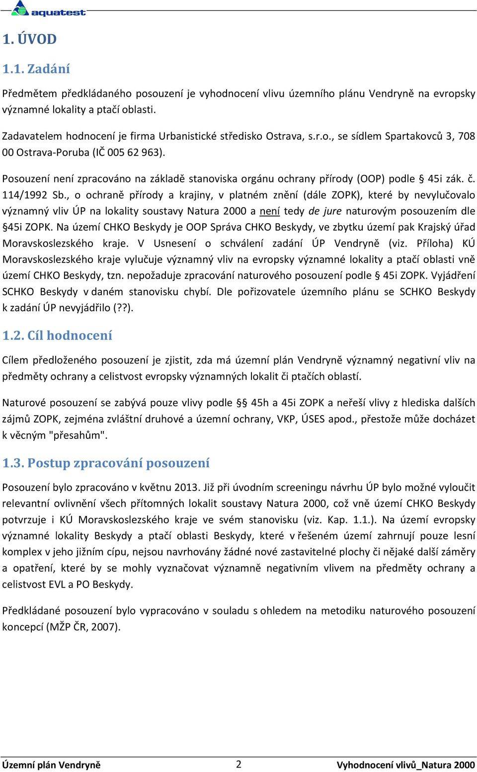 Posouzení není zpracováno na základě stanoviska orgánu ochrany přírody (OOP) podle 45i zák. č. 114/1992 Sb.