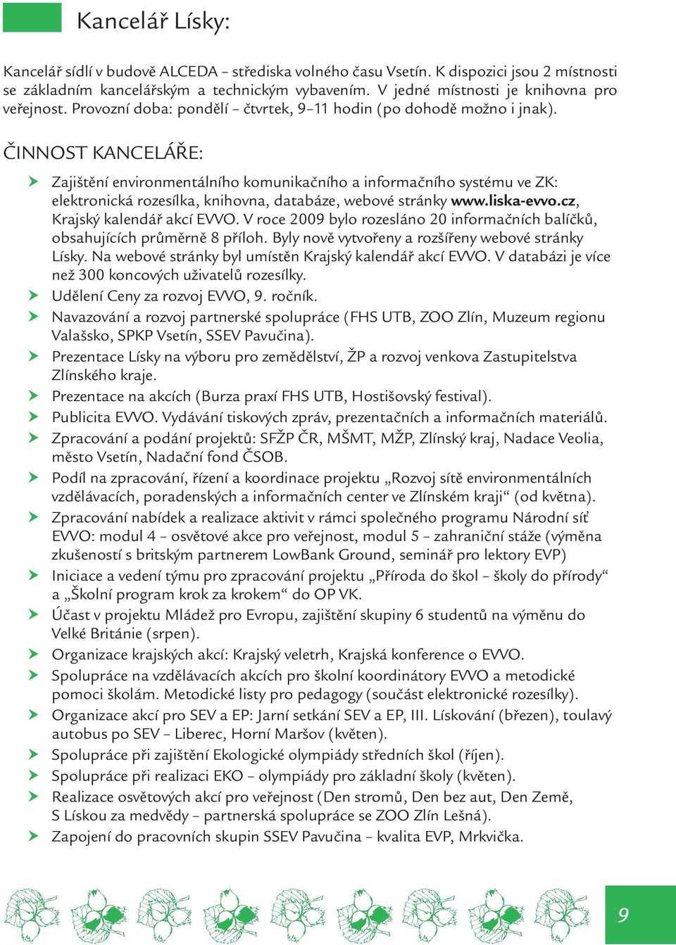ČINNOST KANCELÁŘE: Zajištění environmentálního komunikačního a informačního systému ve ZK: elektronická rozesílka, knihovna, databáze, webové stránky www.liska-evvo.cz, Krajský kalendář akcí EVVO.