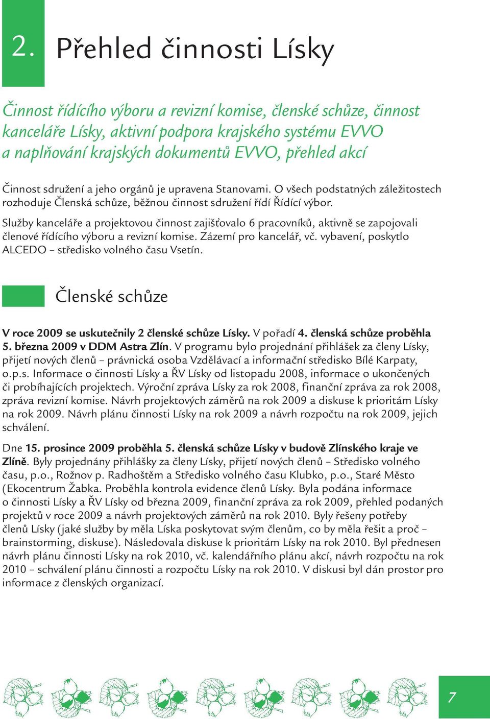 Služby kanceláře a projektovou činnost zajišťovalo 6 pracovníků, aktivně se zapojovali členové řídícího výboru a revizní komise. Zázemí pro kancelář, vč.