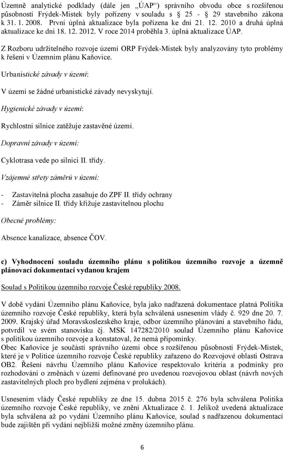 Z Rozboru udržitelného rozvoje území ORP Frýdek-Místek byly analyzovány tyto problémy k řešení v Územním plánu Kaňovice. Urbanistické závady v území: V území se žádné urbanistické závady nevyskytují.