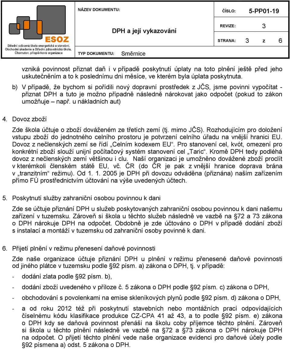 u nákladních aut) 4. Dovoz zboží Zde škola účtuje o zboží dováženém ze třetích zemí (tj. mimo JČS).