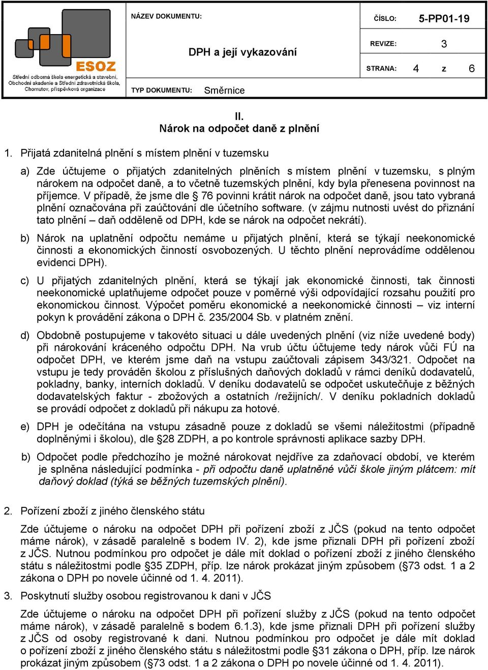 byla přenesena povinnost na příjemce. V případě, že jsme dle 76 povinni krátit nárok na odpočet daně, jsou tato vybraná plnění označována při zaúčtování dle účetního software.