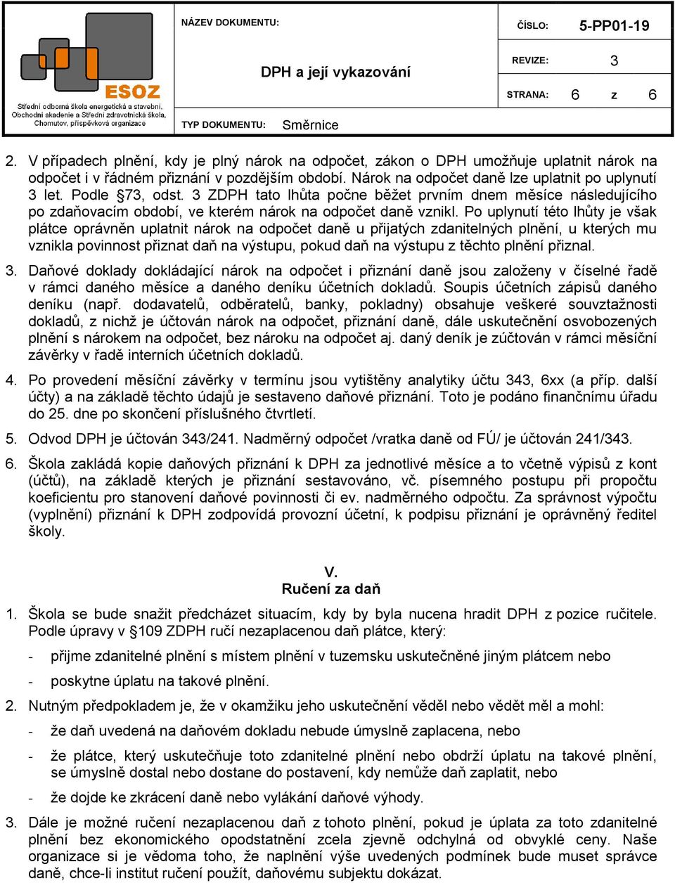 Po uplynutí této lhůty je však plátce oprávněn uplatnit nárok na odpočet daně u přijatých zdanitelných plnění, u kterých mu vznikla povinnost přiznat daň na výstupu, pokud daň na výstupu z těchto