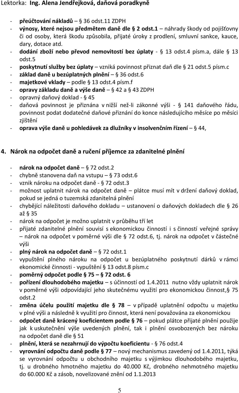 a, dále 13 odst.5 - poskytnutí služby bez úplaty vzniká povinnost přiznat daň dle 21 odst.5 písm.c - základ daně u bezúplatných plnění 36 odst.6 - majetkové vklady podle 13 odst.4 písm.