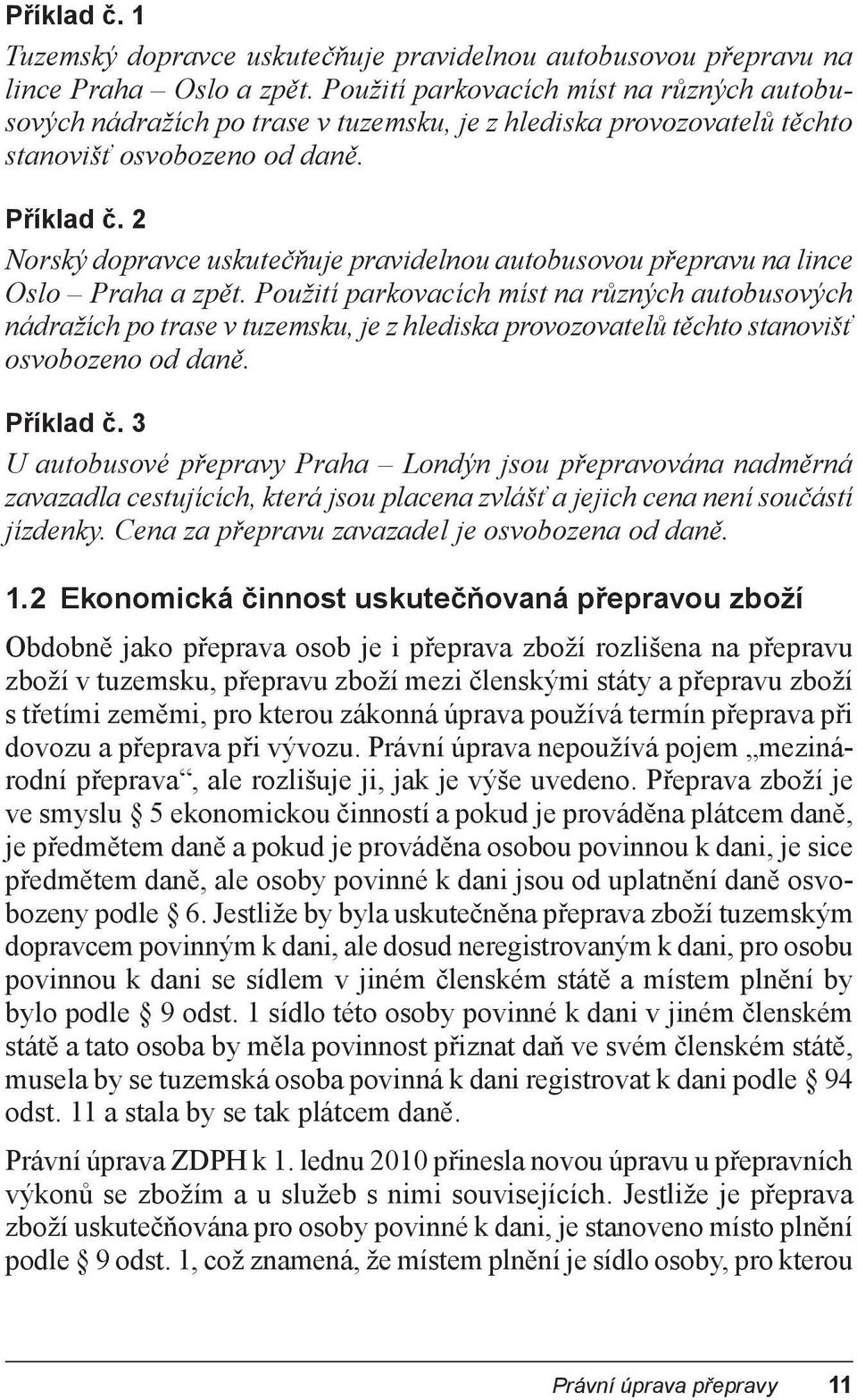 2 Norský dopravce uskute uje pravidelnou autobusovou p epravu na lince Oslo Praha a zp t.