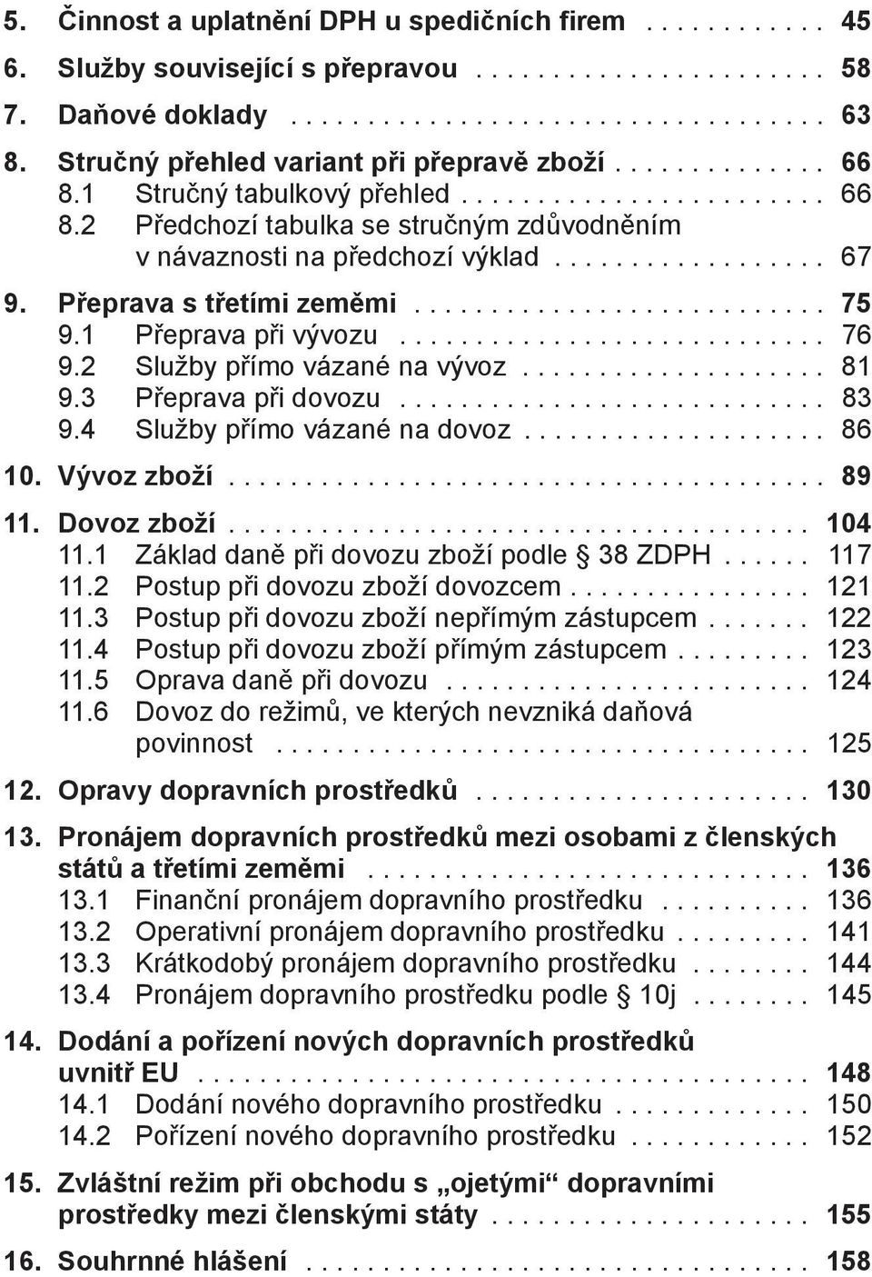 ................. 67 9. P eprava s t etími zem mi........................... 75 9.1 P eprava p i vývozu............................ 76 9.2 Služby p ímo vázané na vývoz.................... 81 9.