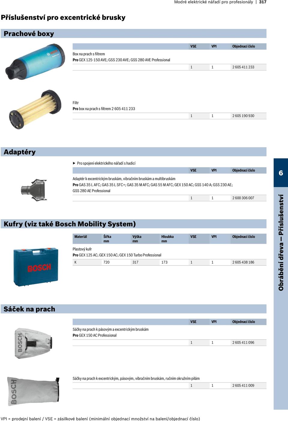 Pro GAS 35 L AFC; GAS 35 L SFC+; GAS 35 M AFC; GAS 55 M AFC; GEX 150 AC; GSS 140 A; GSS 230 AE; GSS 280 AE 1 1 2 00 30 007 Materiál Šířka mm Výška mm Hloubka mm Plastový kufr Pro GEX 125 AC; GEX 150