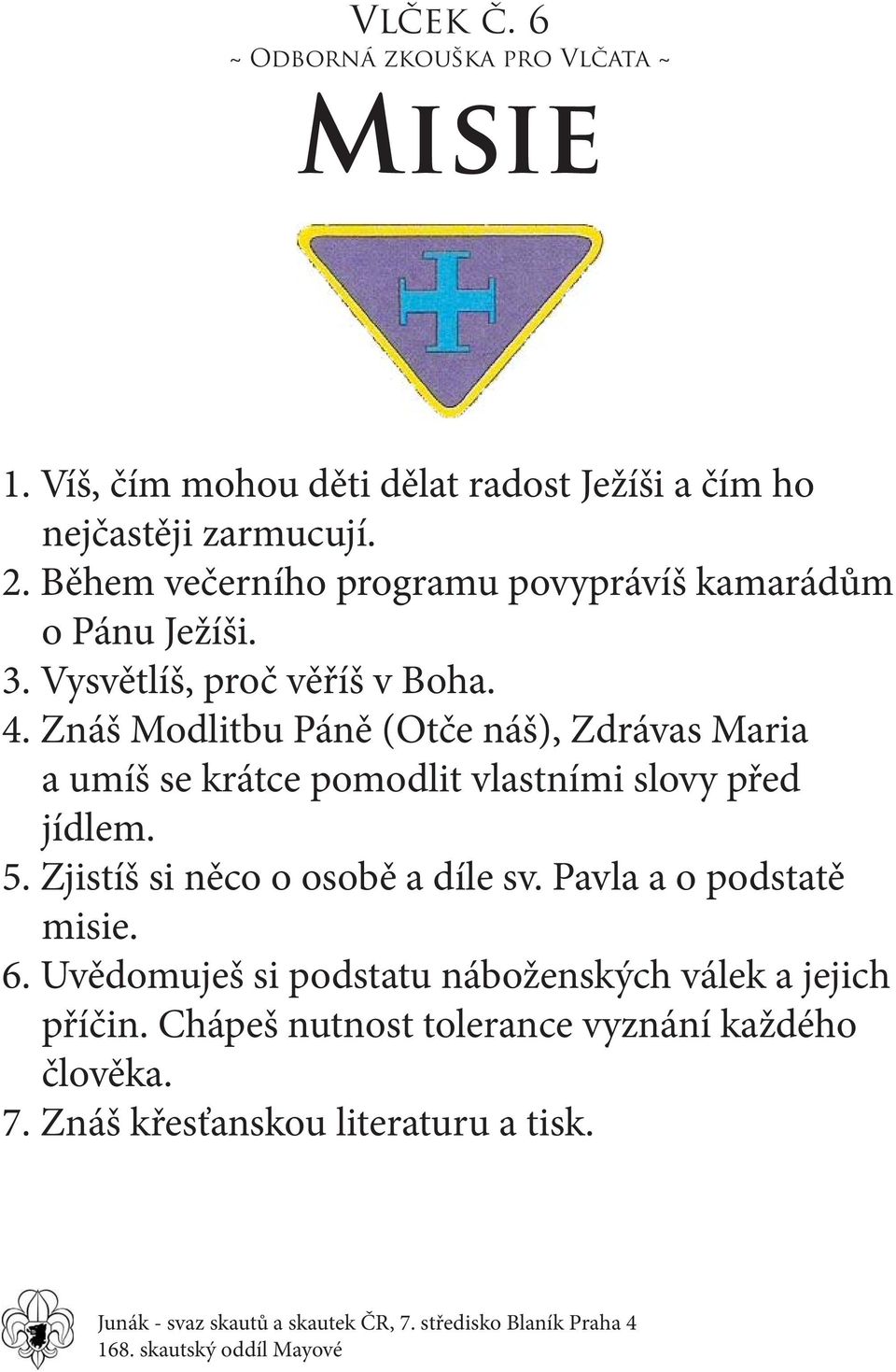 Znáš Modlitbu Páně (Otče náš), Zdrávas Maria a umíš se krátce pomodlit vlastními slovy před jídlem. 5.