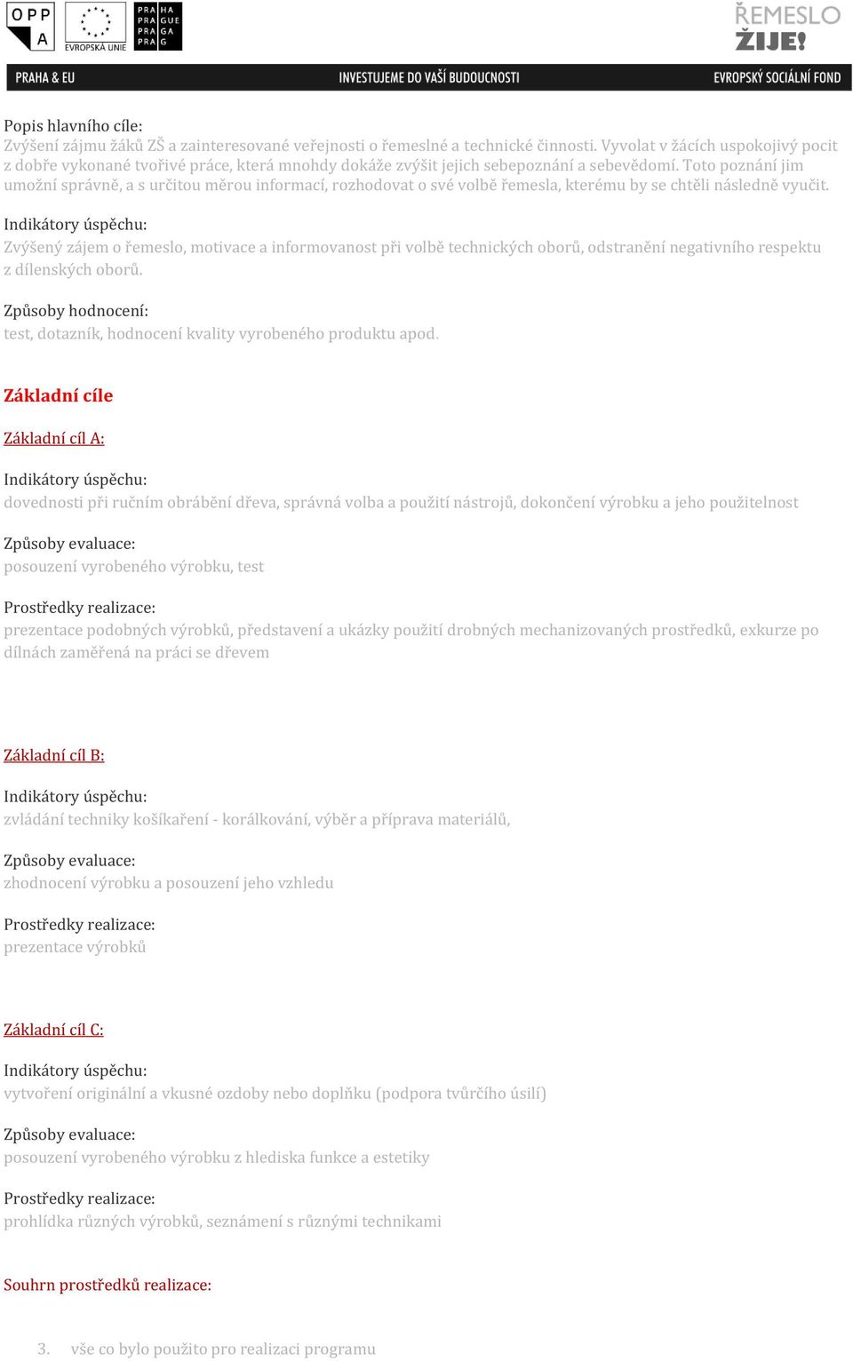 Toto poznání jim umožní správně, a s určitou měrou informací, rozhodovat o své volbě řemesla, kterému by se chtěli následně vyučit.