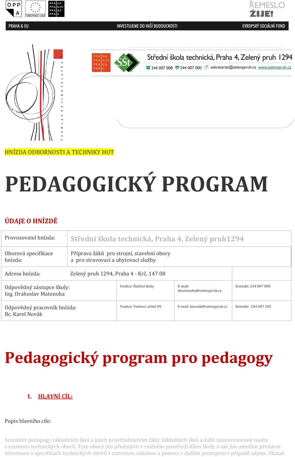 Drahoslav Matonoha Funkce: Ředitel školy E-mail: dmatonoha@zelenypruh.cz Kontakt: 244 007 008 Odpovědný pracovník hnízda: Bc. Karel Novák Funkce: Vedoucí učitel OV E-mail: knovak@zelenypruh.