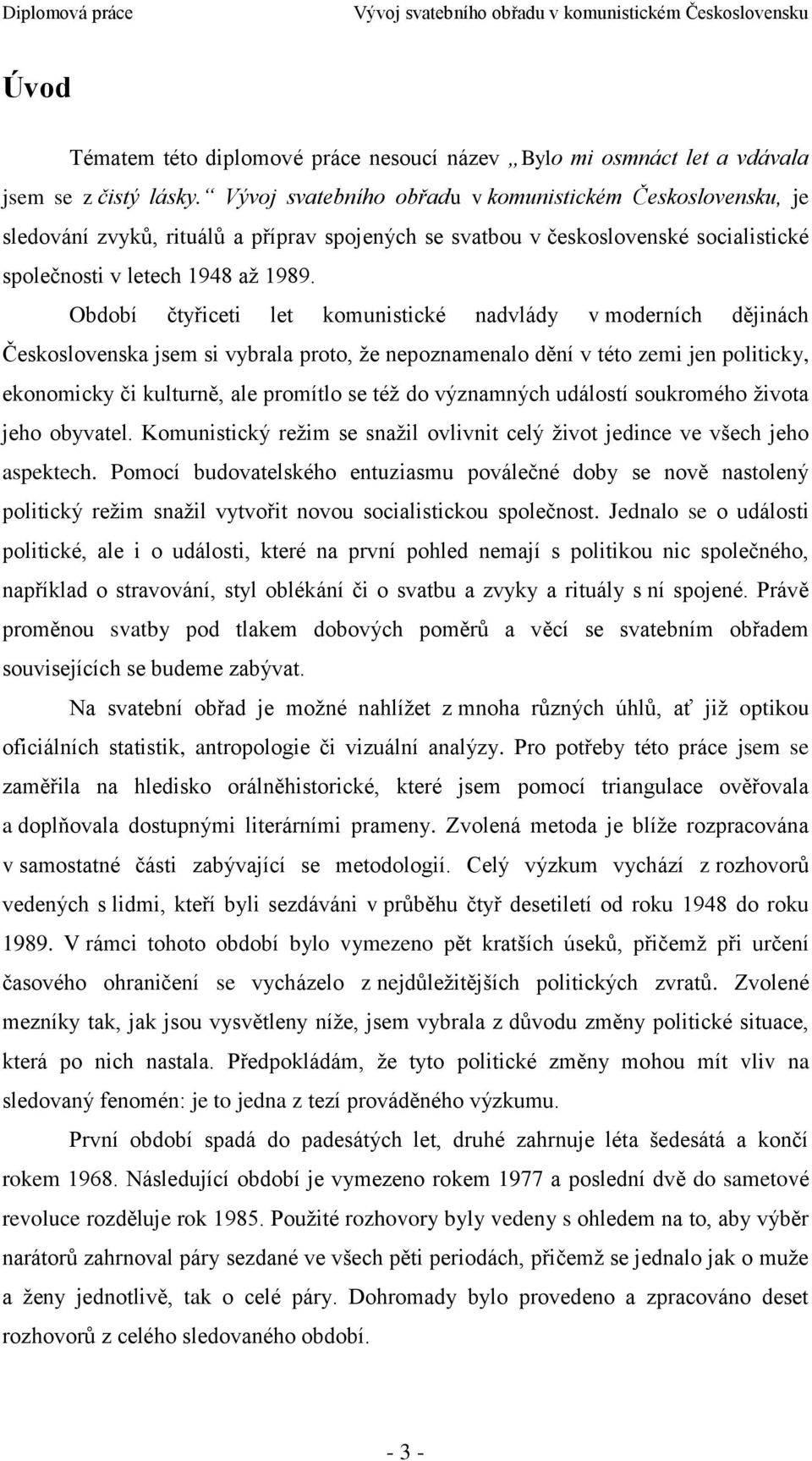 Období čtyřiceti let komunistické nadvlády v moderních dějinách Československa jsem si vybrala proto, ţe nepoznamenalo dění v této zemi jen politicky, ekonomicky či kulturně, ale promítlo se téţ do