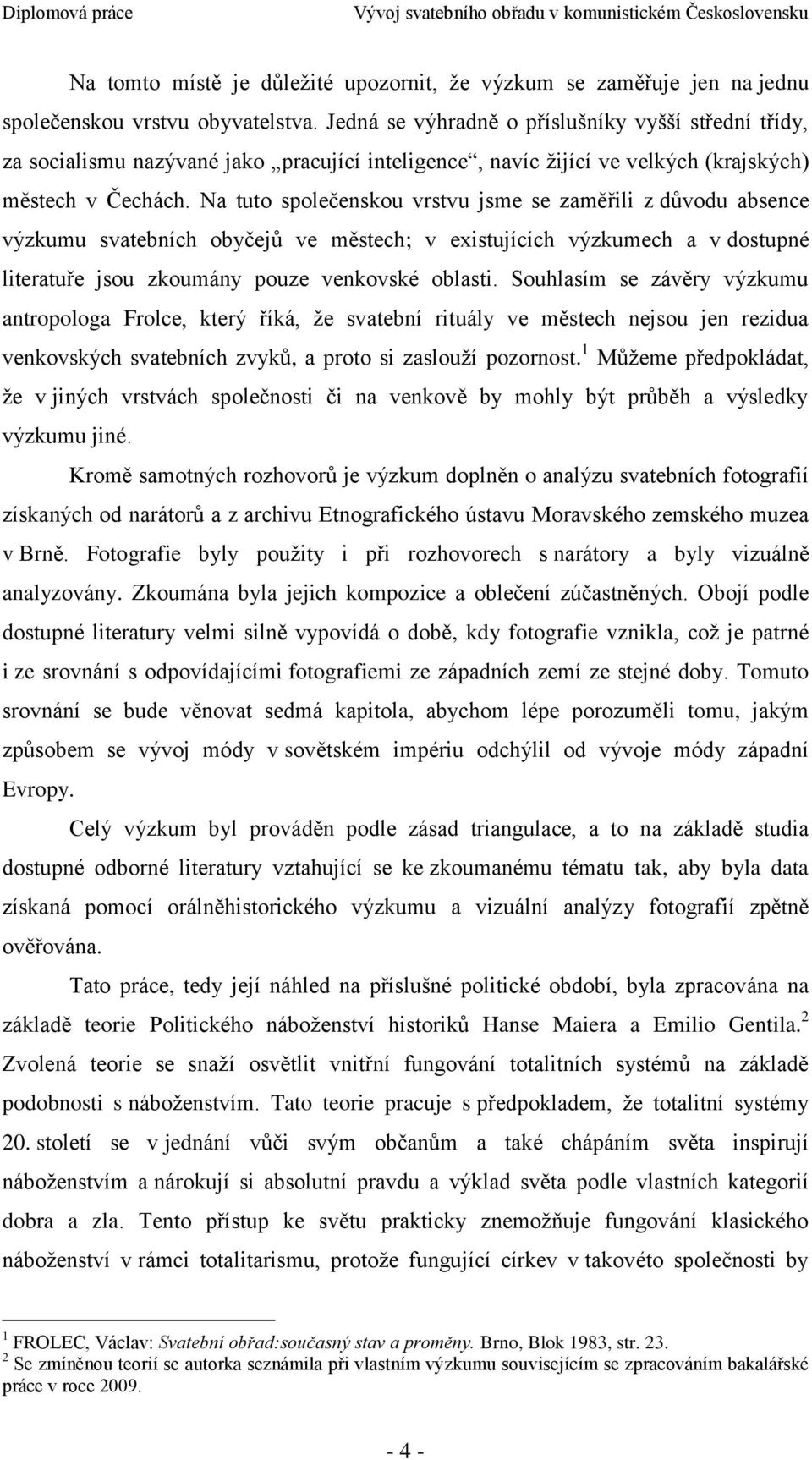 Na tuto společenskou vrstvu jsme se zaměřili z dŧvodu absence výzkumu svatebních obyčejŧ ve městech; v existujících výzkumech a v dostupné literatuře jsou zkoumány pouze venkovské oblasti.