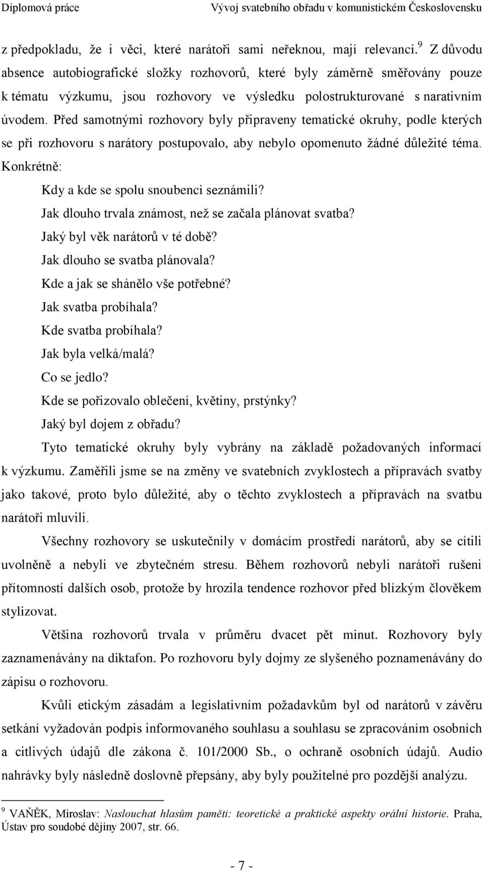 Před samotnými rozhovory byly připraveny tematické okruhy, podle kterých se při rozhovoru s narátory postupovalo, aby nebylo opomenuto ţádné dŧleţité téma.