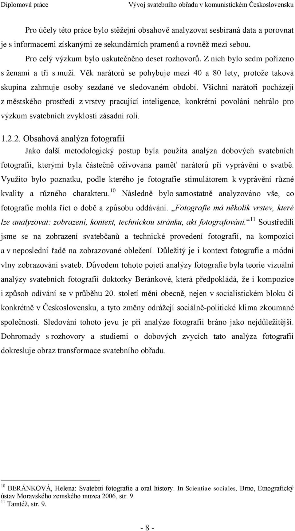 Věk narátorŧ se pohybuje mezi 40 a 80 lety, protoţe taková skupina zahrnuje osoby sezdané ve sledovaném období.