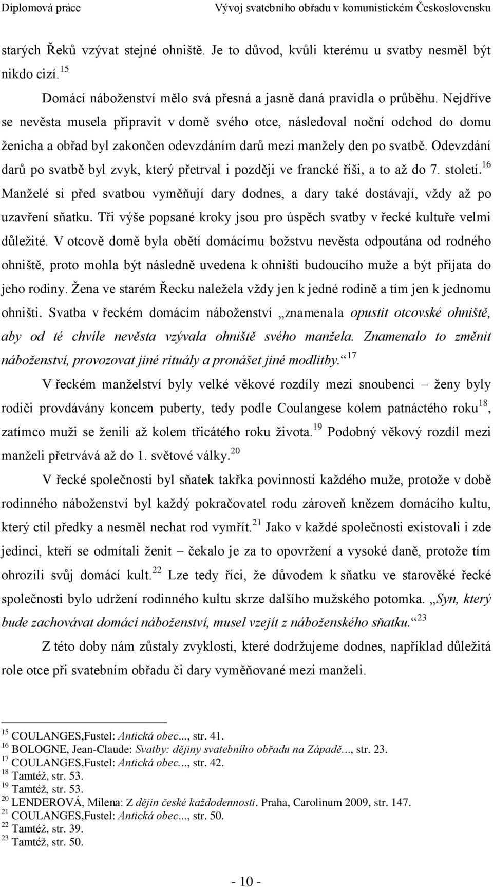 Odevzdání darŧ po svatbě byl zvyk, který přetrval i později ve francké říši, a to aţ do 7. století. 16 Manţelé si před svatbou vyměňují dary dodnes, a dary také dostávají, vţdy aţ po uzavření sňatku.