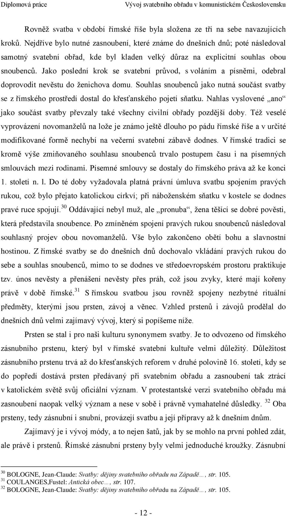 Jako poslední krok se svatební prŧvod, s voláním a písněmi, odebral doprovodit nevěstu do ţenichova domu.