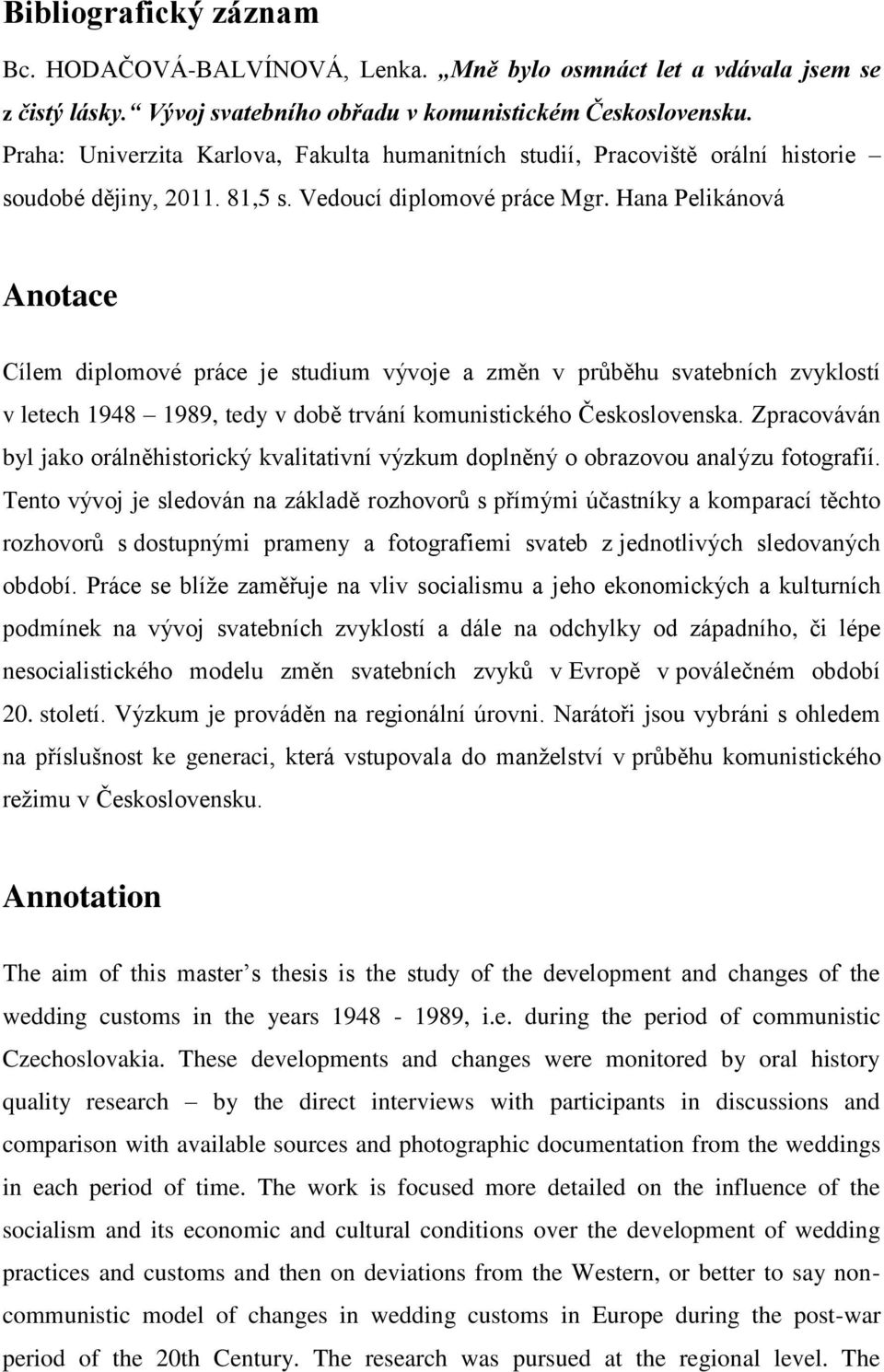 Hana Pelikánová Anotace Cílem diplomové práce je studium vývoje a změn v prŧběhu svatebních zvyklostí v letech 1948 1989, tedy v době trvání komunistického Československa.