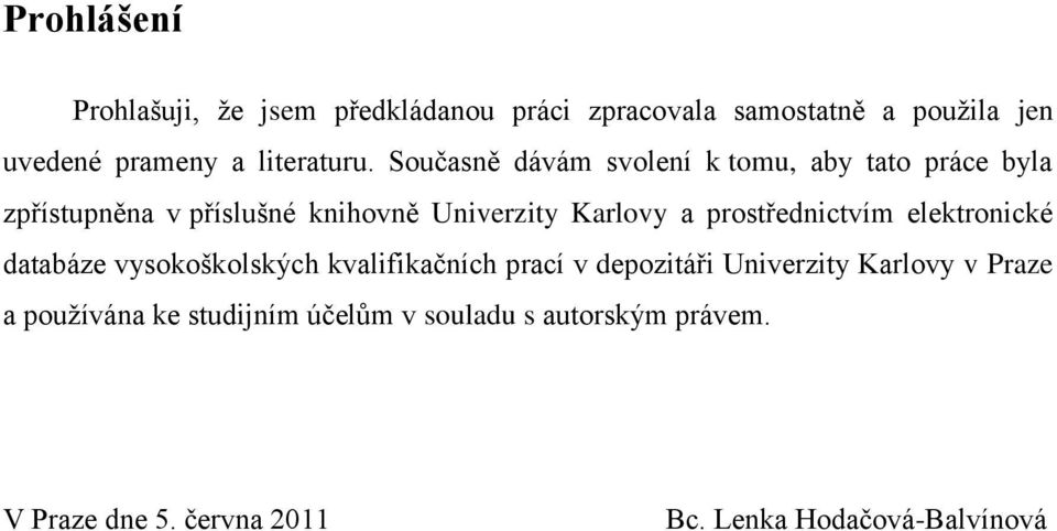 Současně dávám svolení k tomu, aby tato práce byla zpřístupněna v příslušné knihovně Univerzity Karlovy a