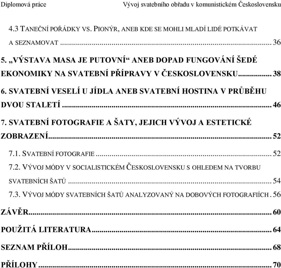 SVATEBNÍ VESELÍ U JÍDLA ANEB SVATEBNÍ HOSTINA V PRŮBĚHU DVOU STALETÍ... 46 7. SVATEBNÍ FOTOGRAFIE A ŠATY, JEJICH VÝVOJ A ESTETICKÉ ZOBRAZENÍ... 52 7.1.