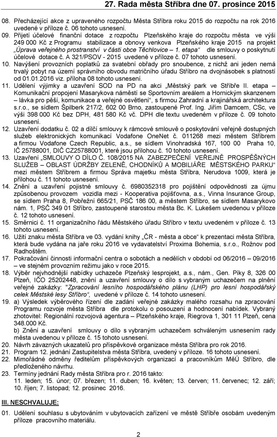 v části obce Těchlovice 1. etapa dle smlouvy o poskytnutí účelové dotace č. A 321/PSOV - 2015 uvedené v příloze č. 07 tohoto usnesení. 10.