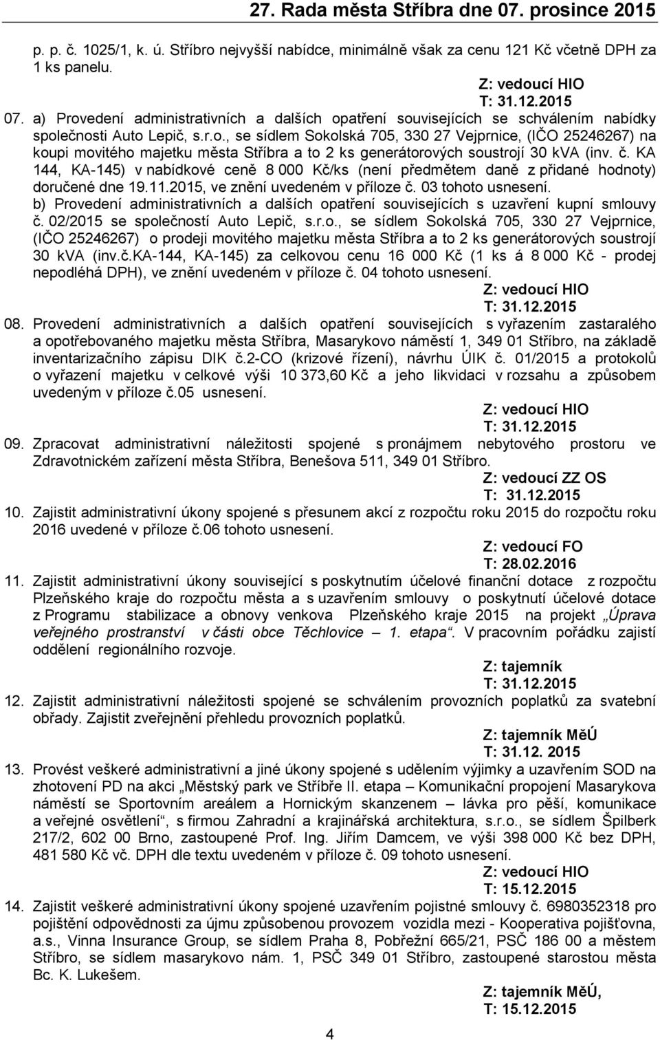 č. KA 144, KA-145) v nabídkové ceně 8 000 Kč/ks (není předmětem daně z přidané hodnoty) doručené dne 19.11.2015, ve znění uvedeném v příloze č. 03 tohoto usnesení.