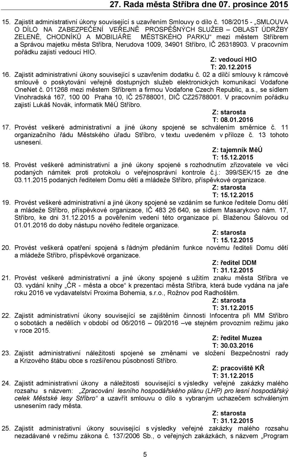 34901 Stříbro, IČ 26318903. V pracovním pořádku zajistí vedoucí HIO. T: 20.12.2015 16. Zajistit administrativní úkony související s uzavřením dodatku č.