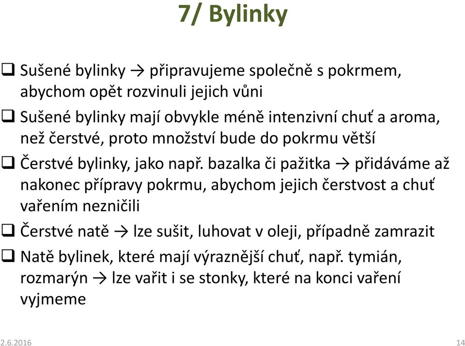 bazalka či pažitka přidáváme až nakonec přípravy pokrmu, abychom jejich čerstvost a chuť vařením nezničili Čerstvé natě lze sušit,