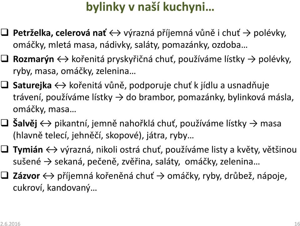 bylinková másla, omáčky, masa Šalvěj pikantní, jemně nahořklá chuť, používáme lístky masa (hlavně telecí, jehněčí, skopové), játra, ryby Tymián výrazná, nikoli ostrá chuť,