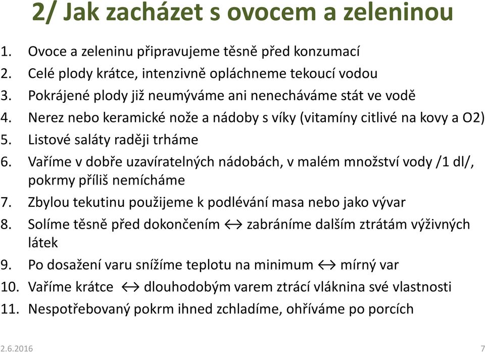 Vaříme vdobře uzavíratelných nádobách, vmalém množství vody /1 dl/, pokrmy příliš nemícháme 7. Zbylou tekutinu použijeme k podlévání masa nebo jako vývar 8.