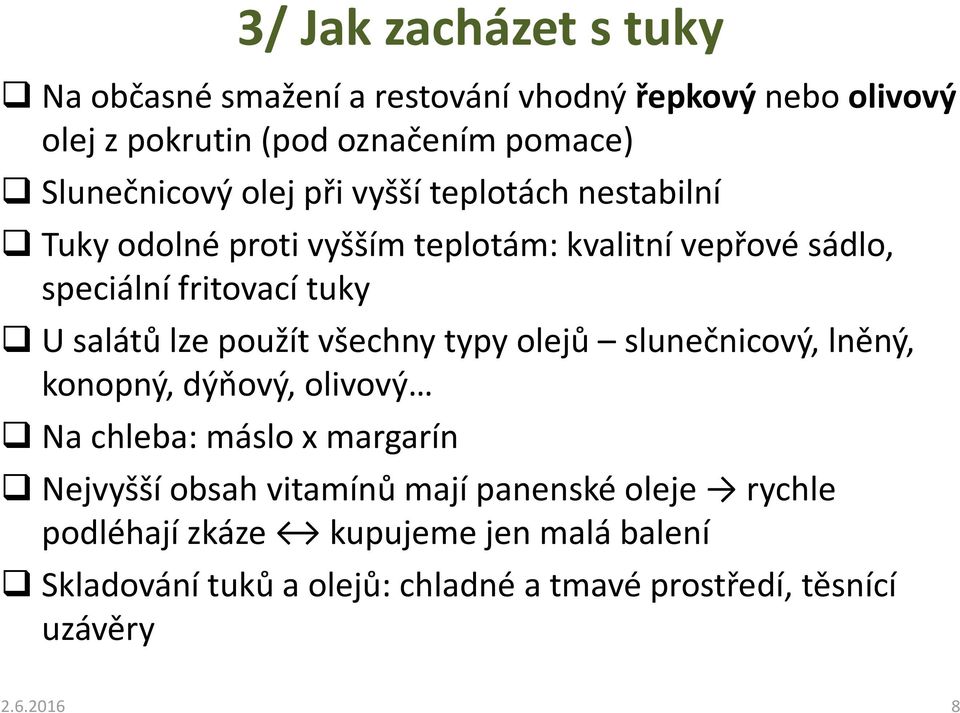 použít všechny typy olejů slunečnicový, lněný, konopný, dýňový, olivový Na chleba: máslo x margarín Nejvyšší obsah vitamínů mají